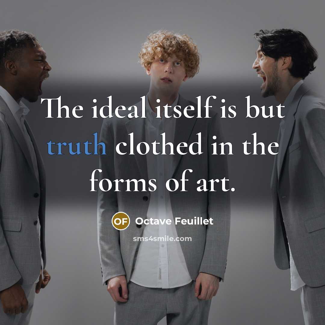 “The ideal itself is but truth clothed in the forms…” quote by Octave Feuillet