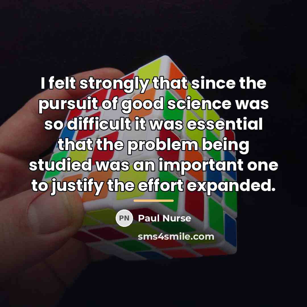 “I felt strongly that since the pursuit of good science…” quote by Paul Nurse