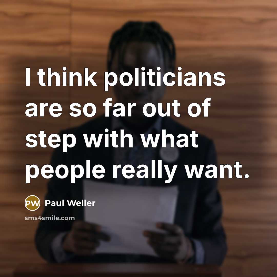 “I think politicians are so far out of step with…” quote by Paul Weller