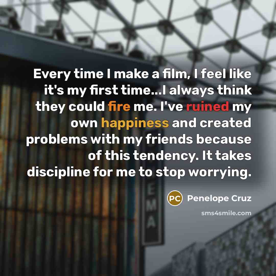 “Every time I make a film, I feel like it's…” quote by Penelope Cruz
