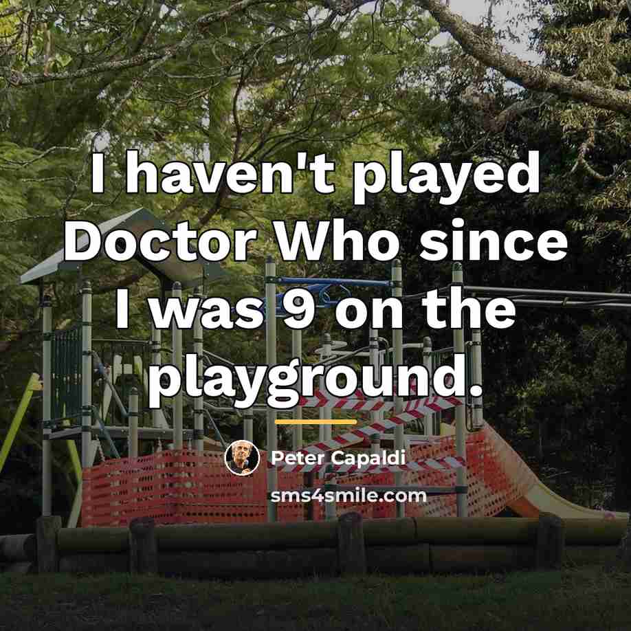 “I haven't played Doctor Who since I was 9 on…” quote by Peter Capaldi