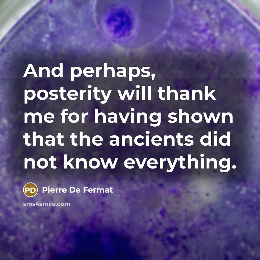 “And perhaps, posterity will thank me for having shown that…” quote by Pierre de Fermat
