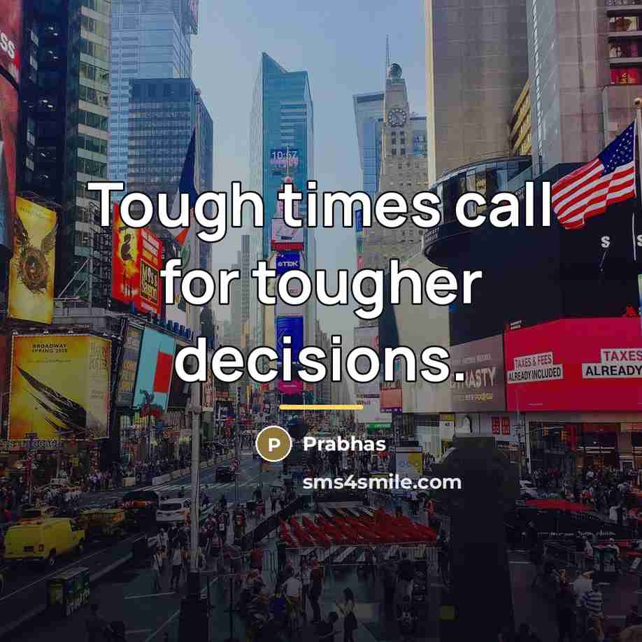 “Tough times call for tougher decisions.…” quote by Prabhas