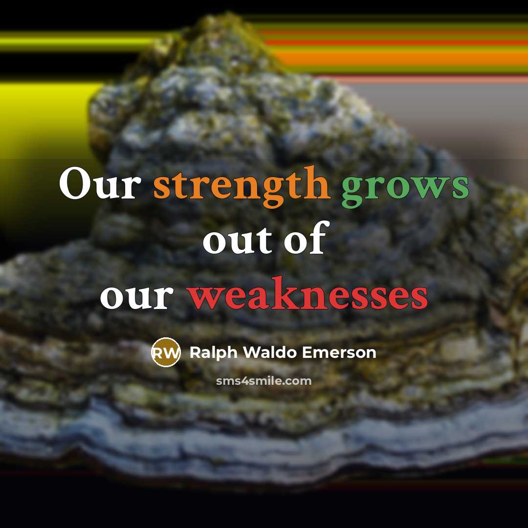 “Our strength grows out of our weaknesses” quote by Ralph Waldo Emerson