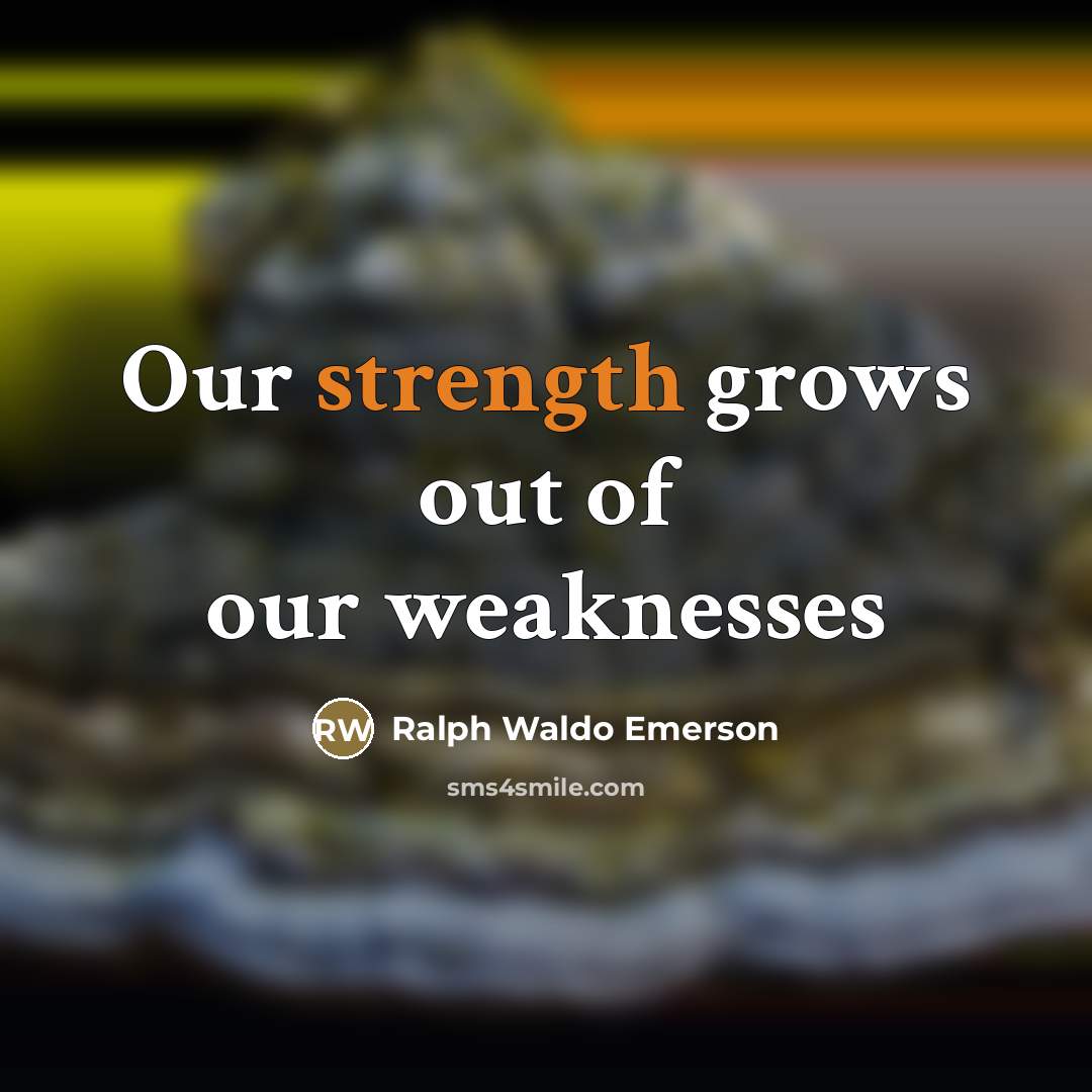 “Our strength grows out of our weaknesses…” quote by Ralph Waldo Emerson