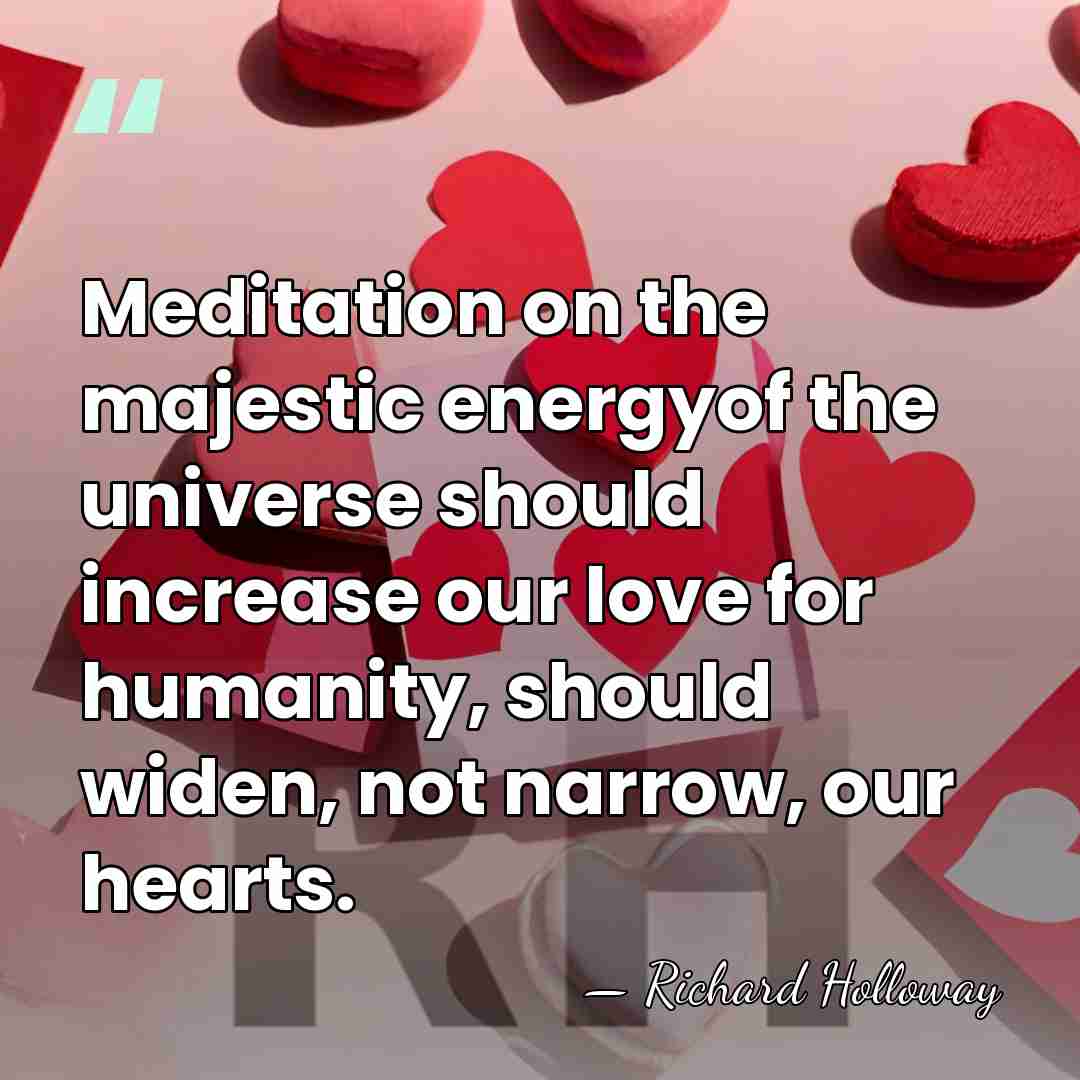 Meditation on the majestic energyof the universe should increase our love for&hellip; - Richard Holloway