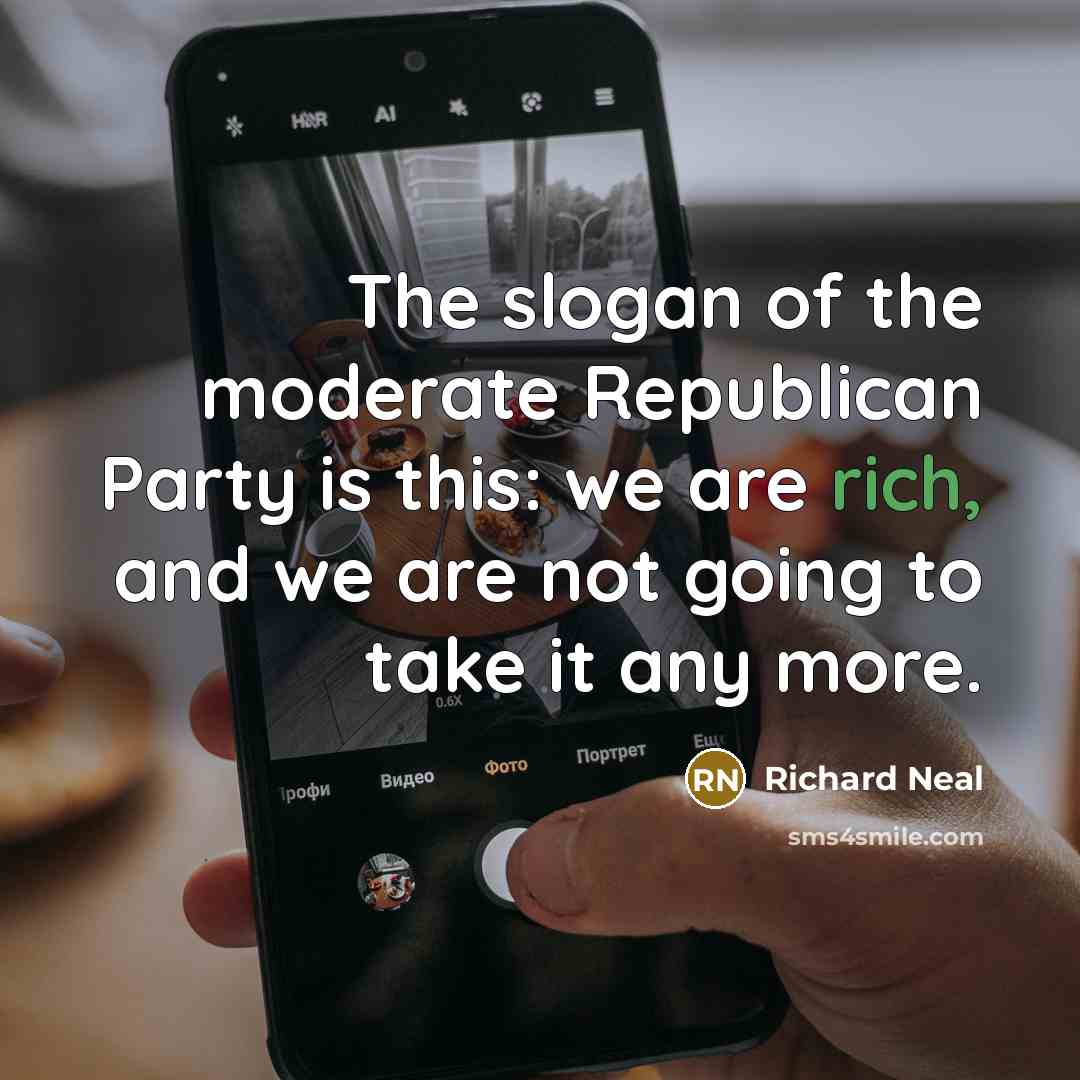 “The slogan of the moderate Republican Party is this: we…” quote by Richard Neal