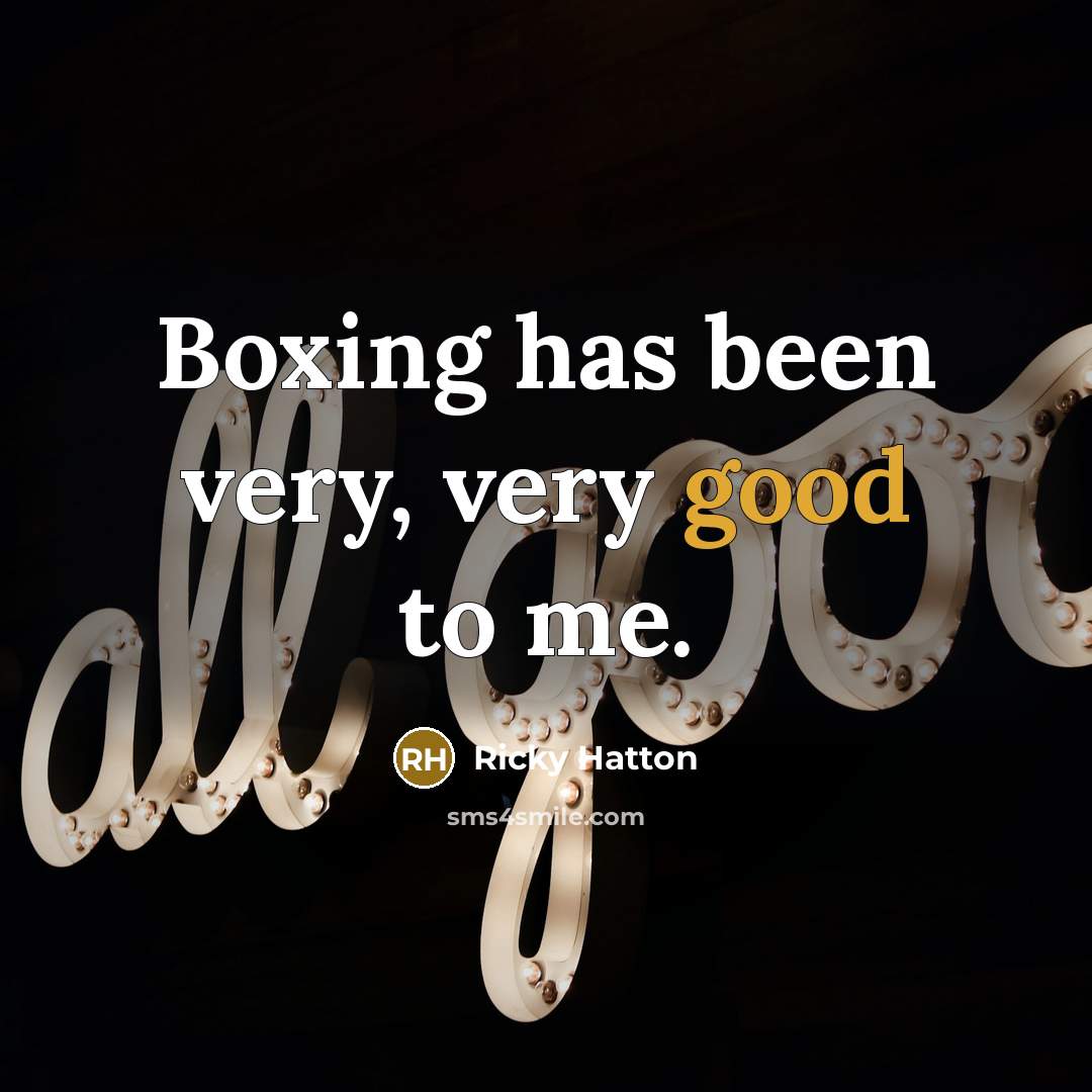 “Boxing has been very, very good to me.…” quote by Ricky Hatton