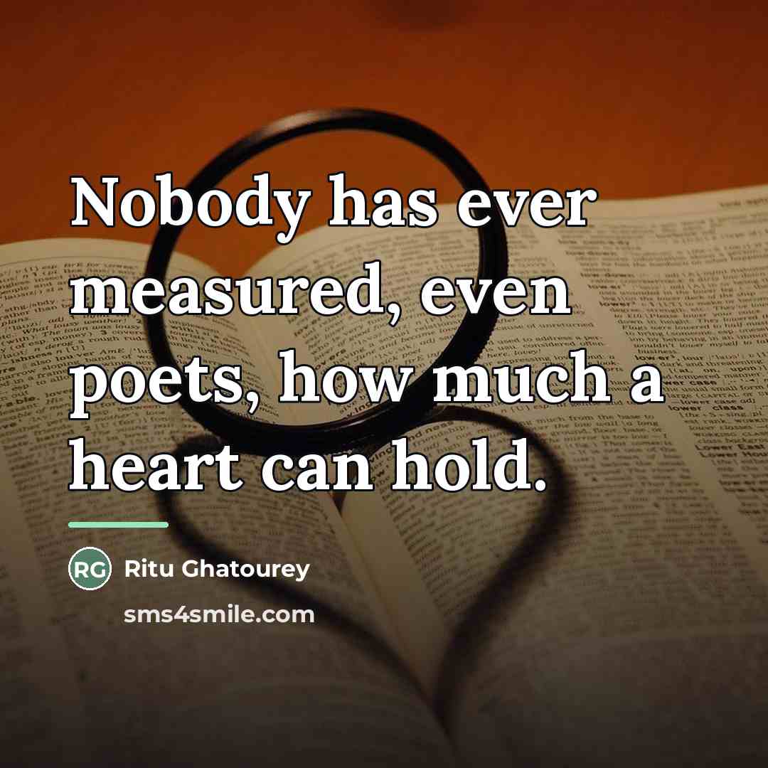 “Nobody has ever measured, even poets, how much a heart…” quote by Ritu Ghatourey