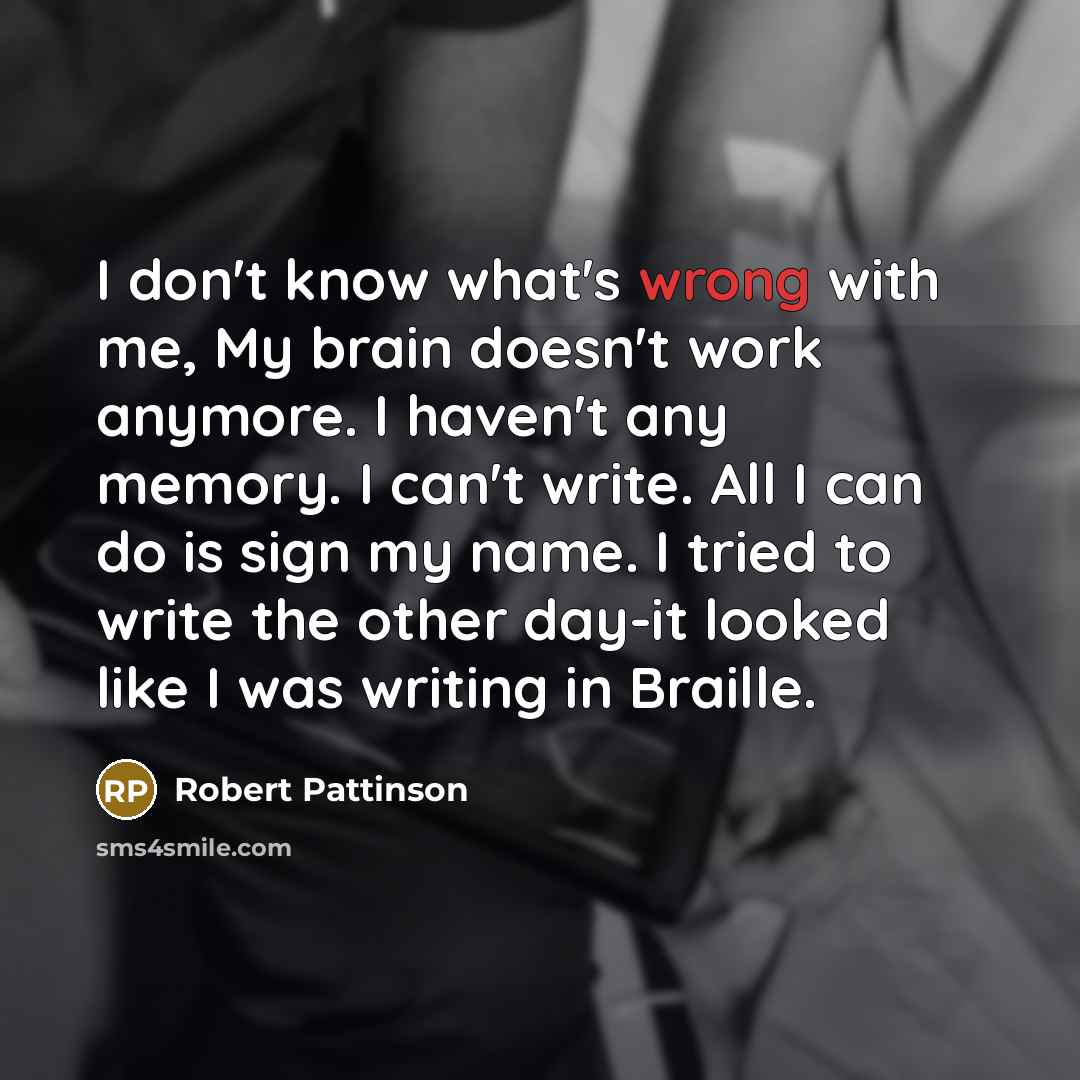 “I don't know what's wrong with me, My brain doesn't…” quote by Robert Pattinson
