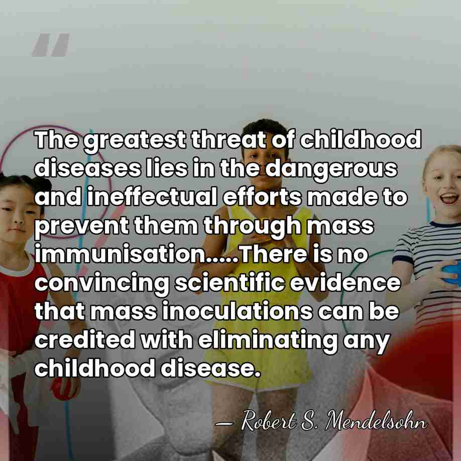 The greatest threat of childhood diseases lies in the dangerous and ineffectual&hellip; - Robert S. Mendelsohn