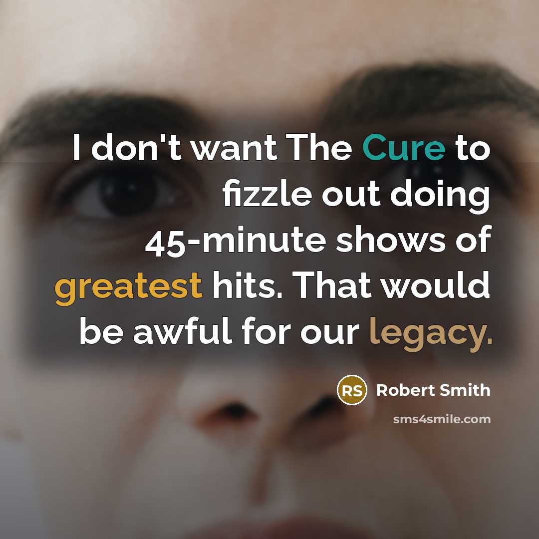 “I don't want The Cure to fizzle out doing 45-minute…” quote by Robert Smith