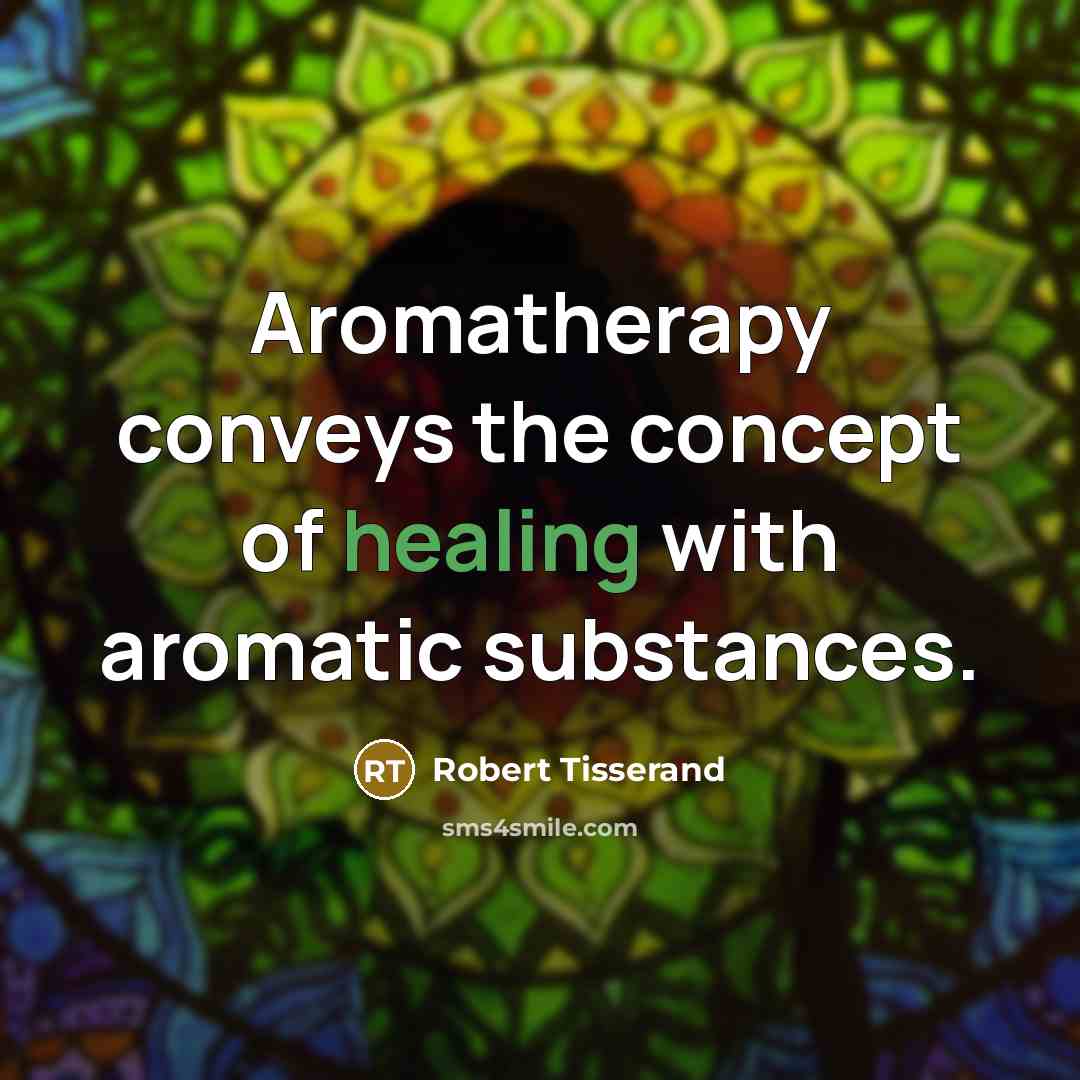 “Aromatherapy conveys the concept of healing with aromatic substances.…” quote by Robert Tisserand