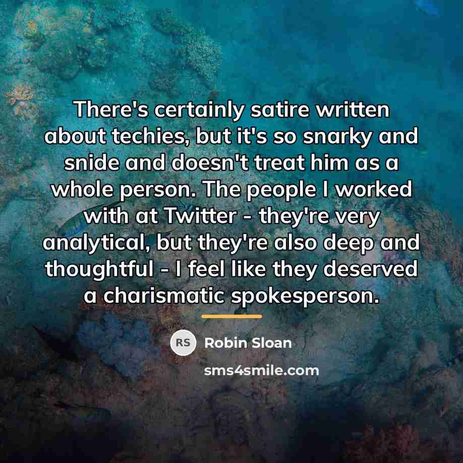“There's certainly satire written about techies, but it's so snarky…” quote by Robin Sloan