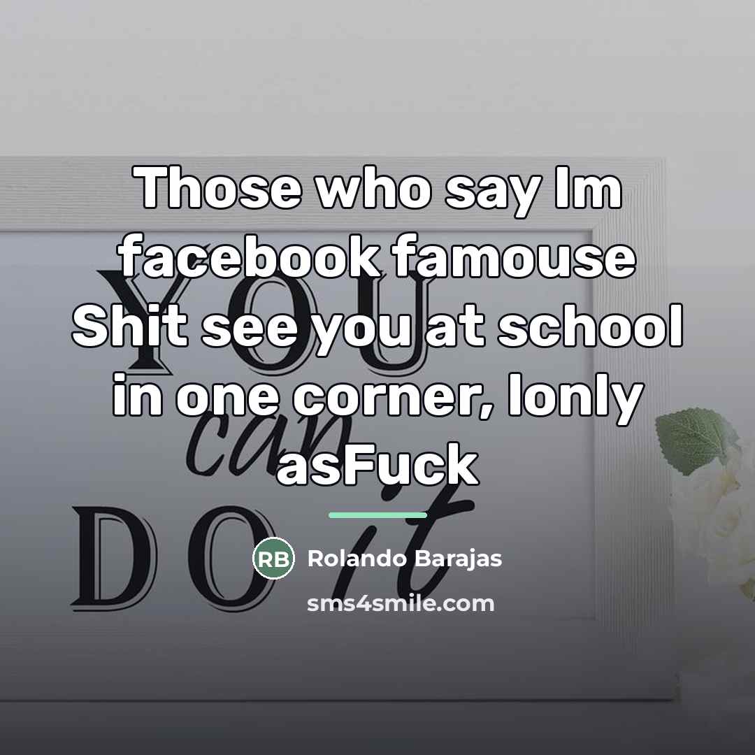 “Those who say Im facebook famouse Shit see you at…” quote by Rolando Barajas