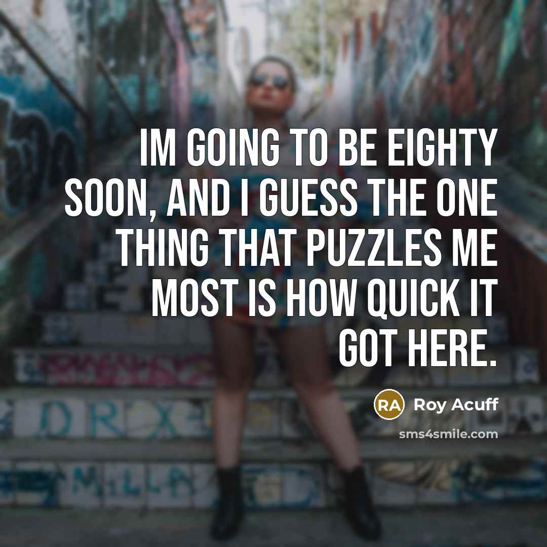 “Im going to be eighty soon, and I guess the…” quote by Roy Acuff