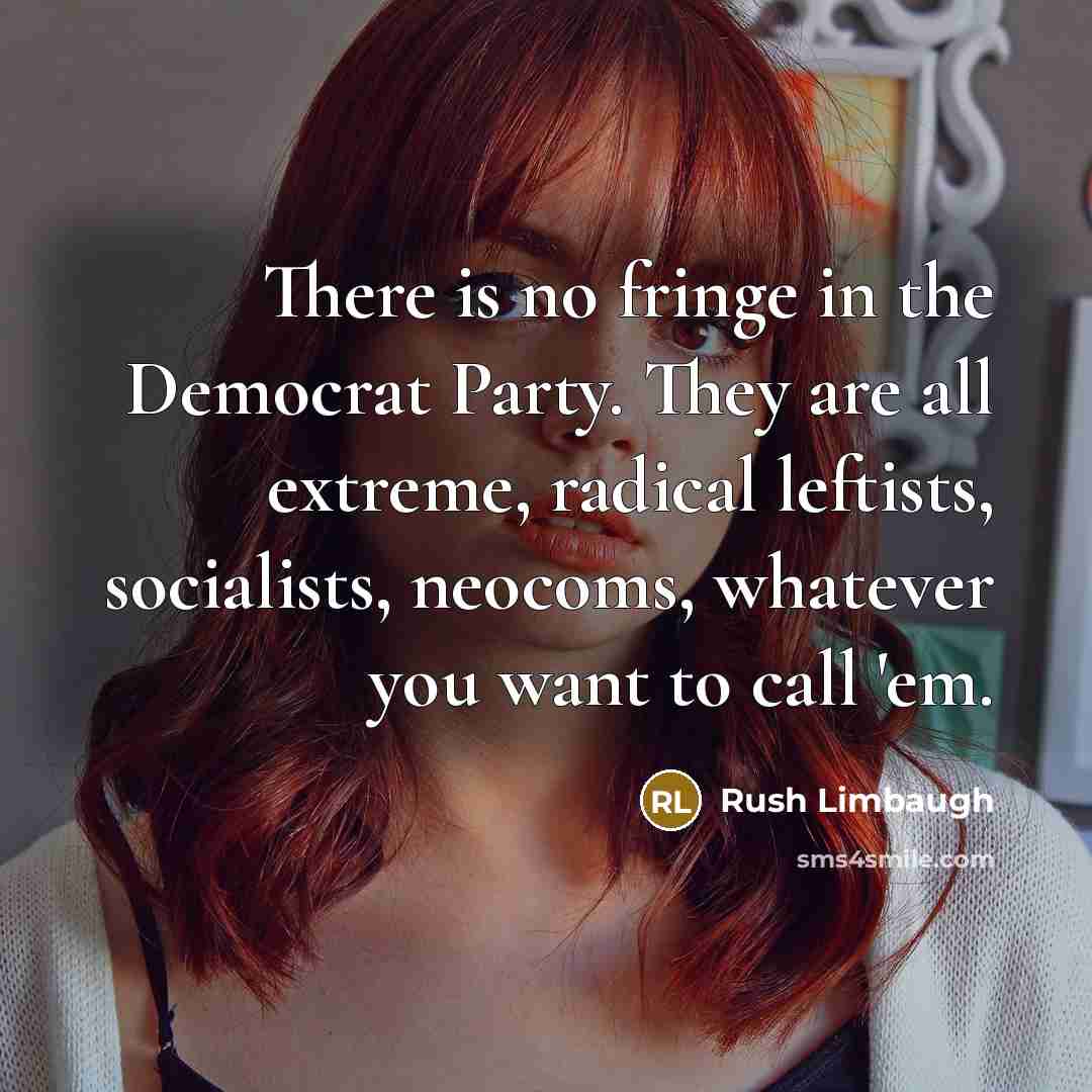 “There is no fringe in the Democrat Party. They are…” quote by Rush Limbaugh