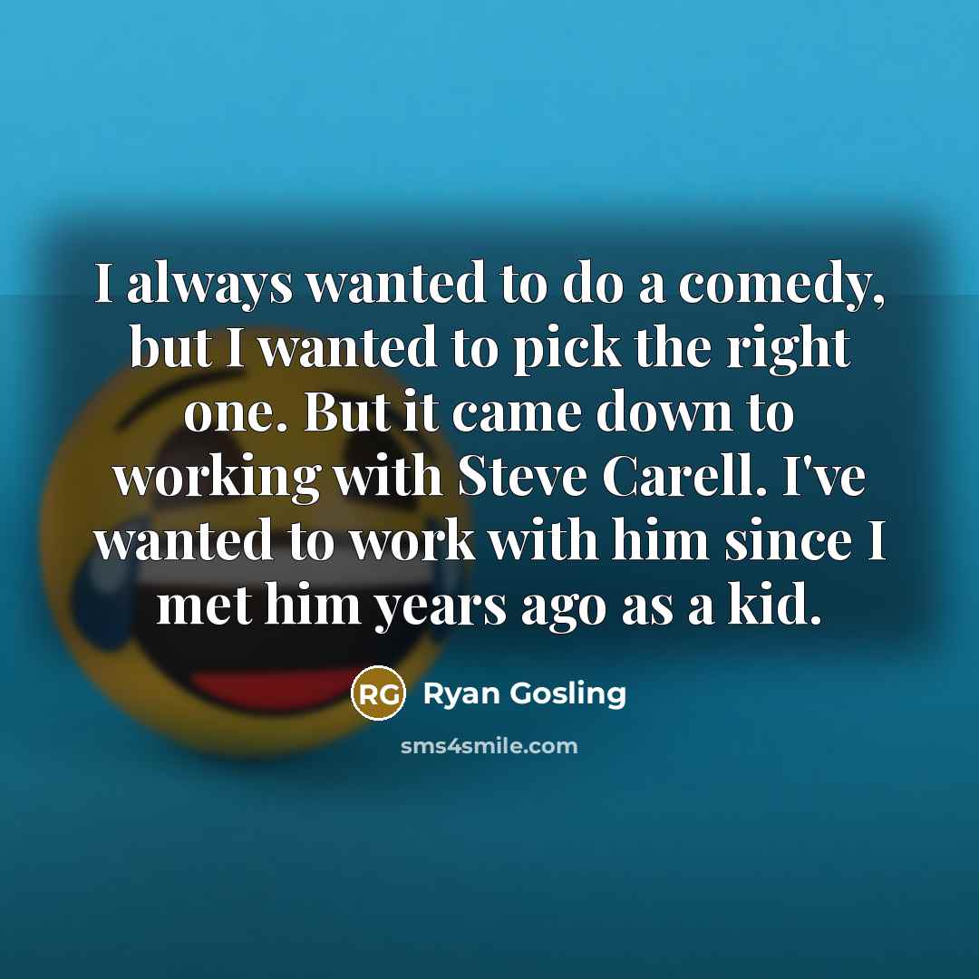 “I always wanted to do a comedy, but I wanted…” quote by Ryan Gosling