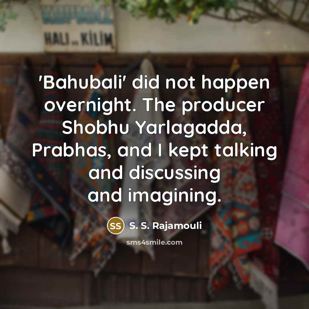“'Bahubali' did not happen overnight. The producer Shobhu Yarlagadda, Prabhas,…” quote by S. S. Rajamouli