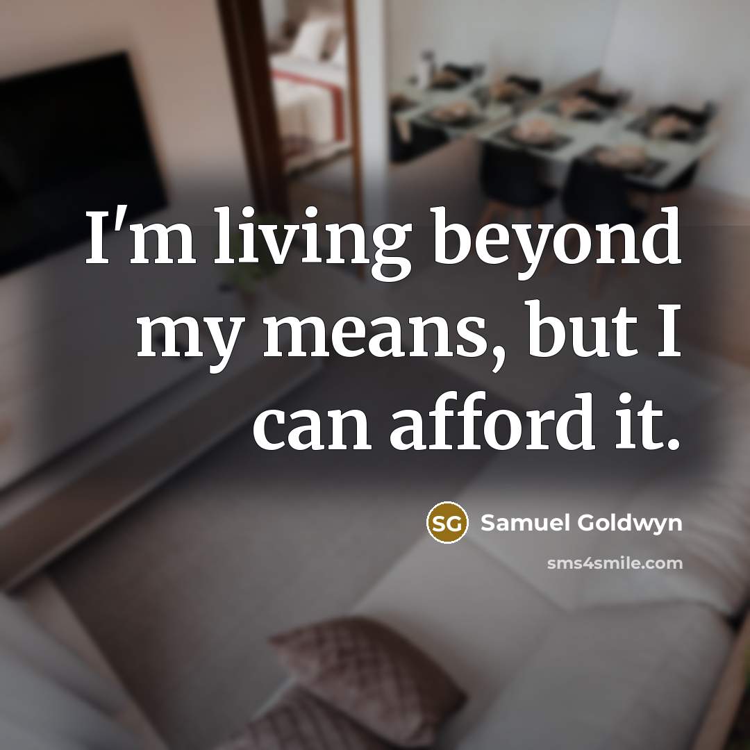 “I'm living beyond my means, but I can afford it.…” quote by Samuel Goldwyn