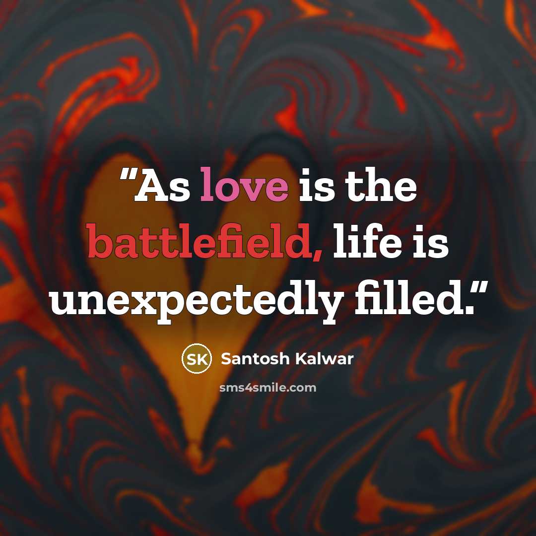 “As love is the battlefield, life is unexpectedly filled.” quote by Santosh Kalwar
