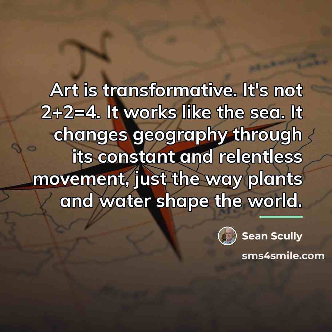 “Art is transformative. It's not 2+2=4. It works like the…” quote by Sean Scully