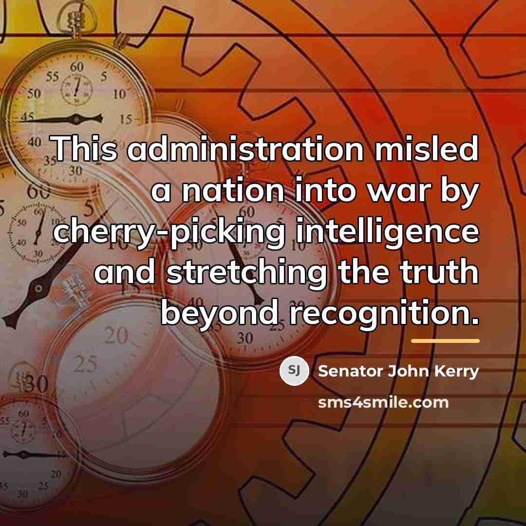 “This administration misled a nation into war by cherry-picking intelligence…” quote by Senator John Kerry