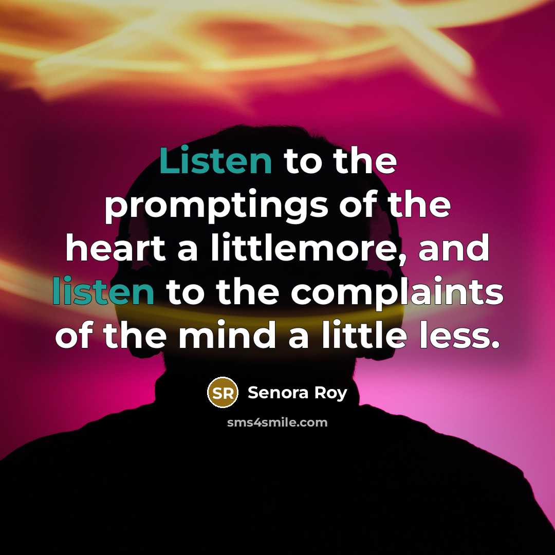 “Listen to the promptings of the heart a littlemore, and…” quote by Senora Roy