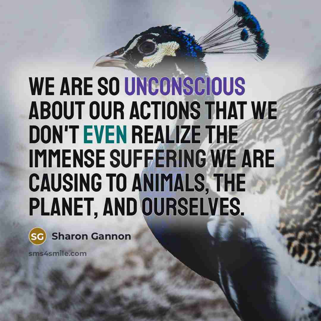 “We are so unconscious about our actions that we don't…” quote by Sharon Gannon