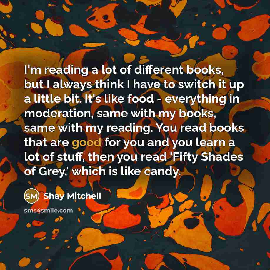 “I'm reading a lot of different books, but I always…” quote by Shay Mitchell
