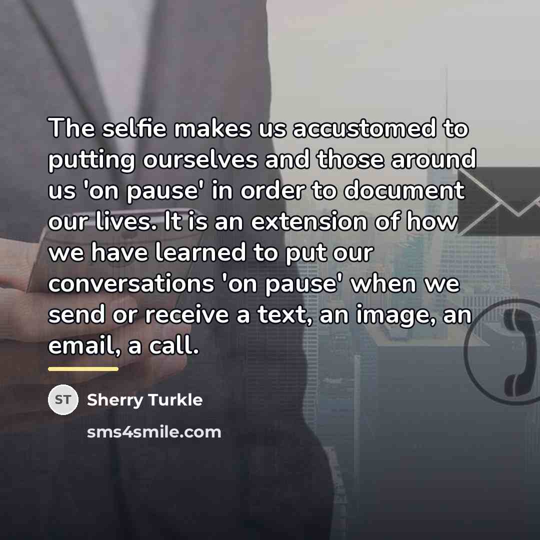 “The selfie makes us accustomed to putting ourselves and those…” quote by Sherry Turkle