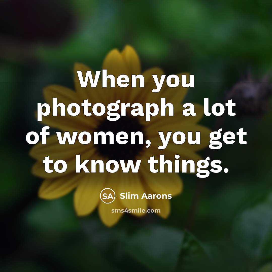 “When you photograph a lot of women, you get to…” quote by Slim Aarons