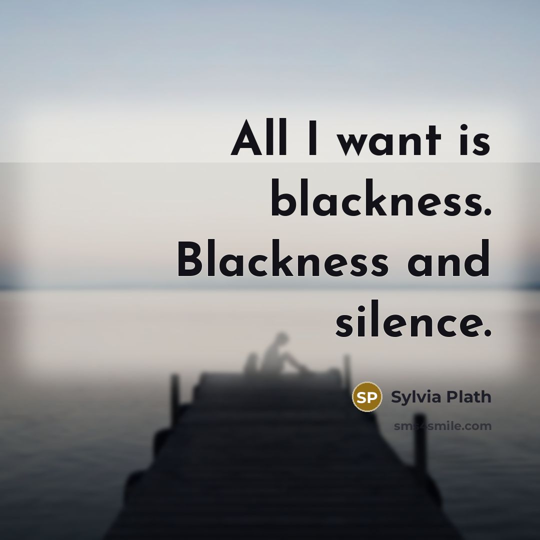“All I want is blackness. Blackness and silence.…” quote by Sylvia Plath