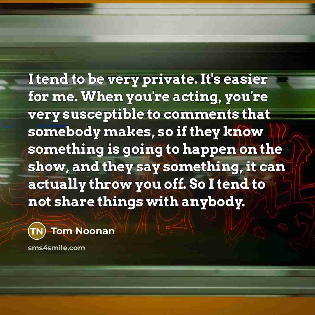 “I tend to be very private. It's easier for me.…” quote by Tom Noonan