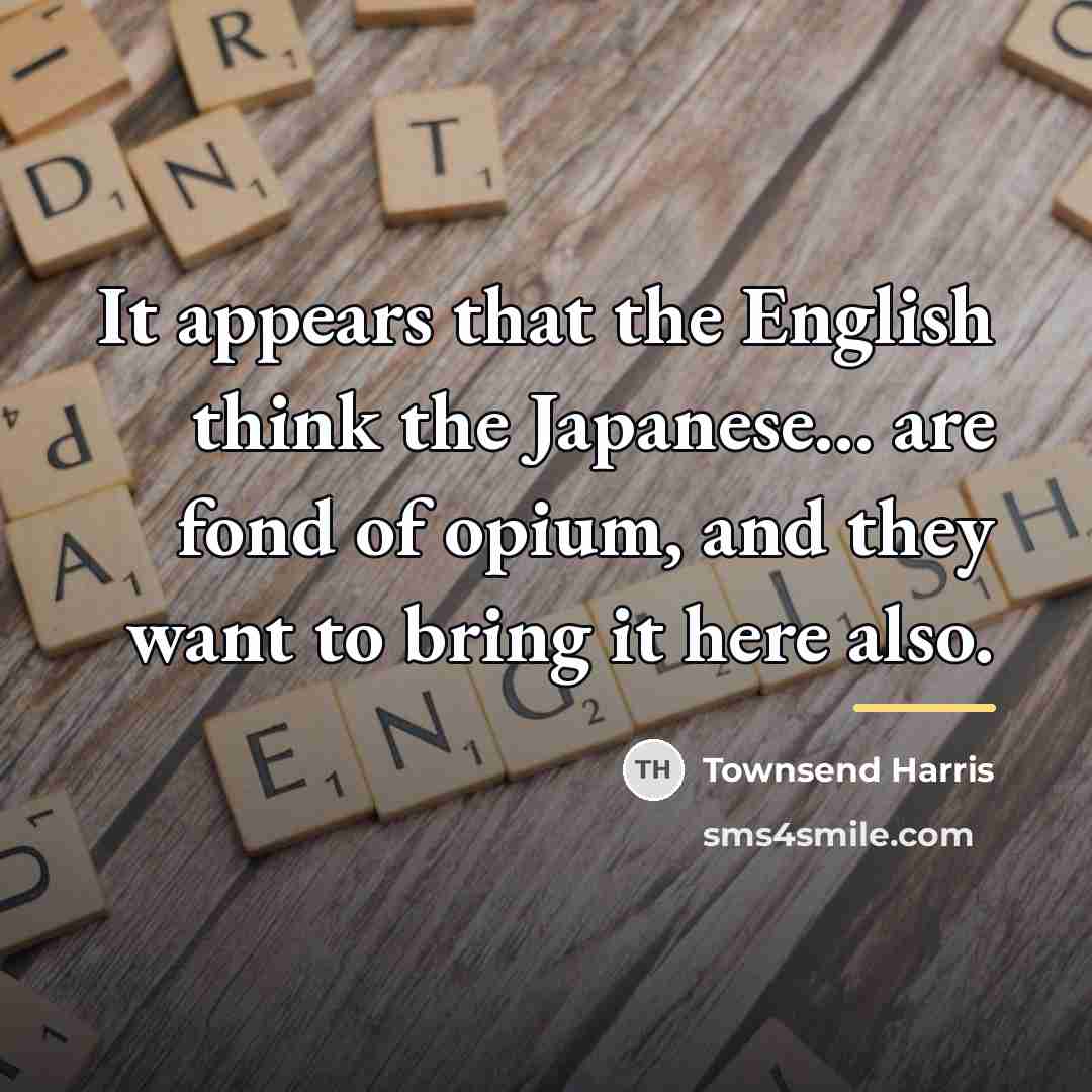 “It appears that the English think the Japanese... are fond…” quote by Townsend Harris