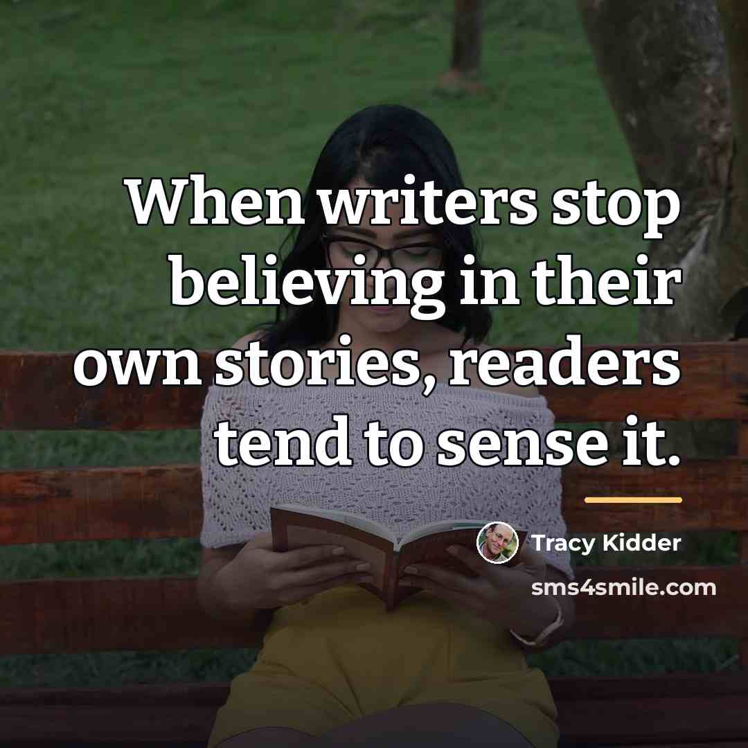 “When writers stop believing in their own stories, readers tend…” quote by Tracy Kidder