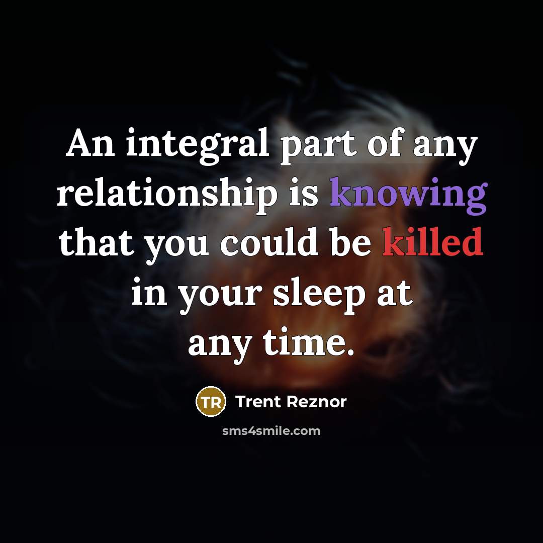 “An integral part of any relationship is knowing that you…” quote by Trent Reznor