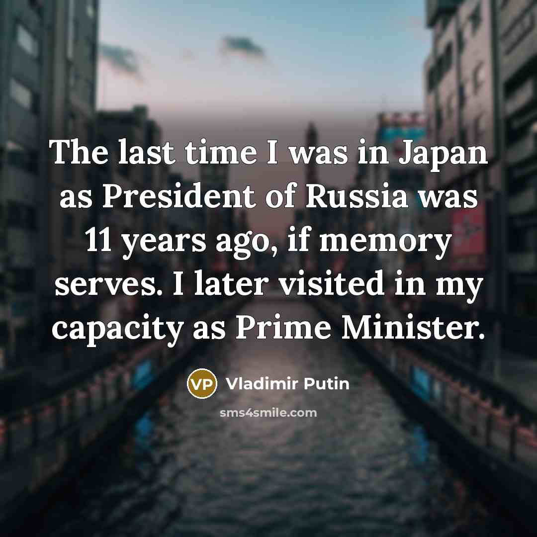 “The last time I was in Japan as President of…” quote by Vladimir Putin