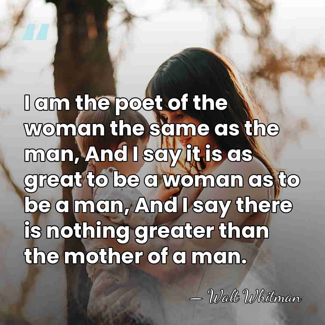I am the poet of the woman the same as the man,&hellip; - Walt Whitman