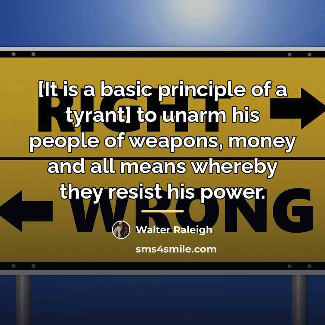 “[It is a basic principle of a tyrant] to unarm…” quote by Walter Raleigh