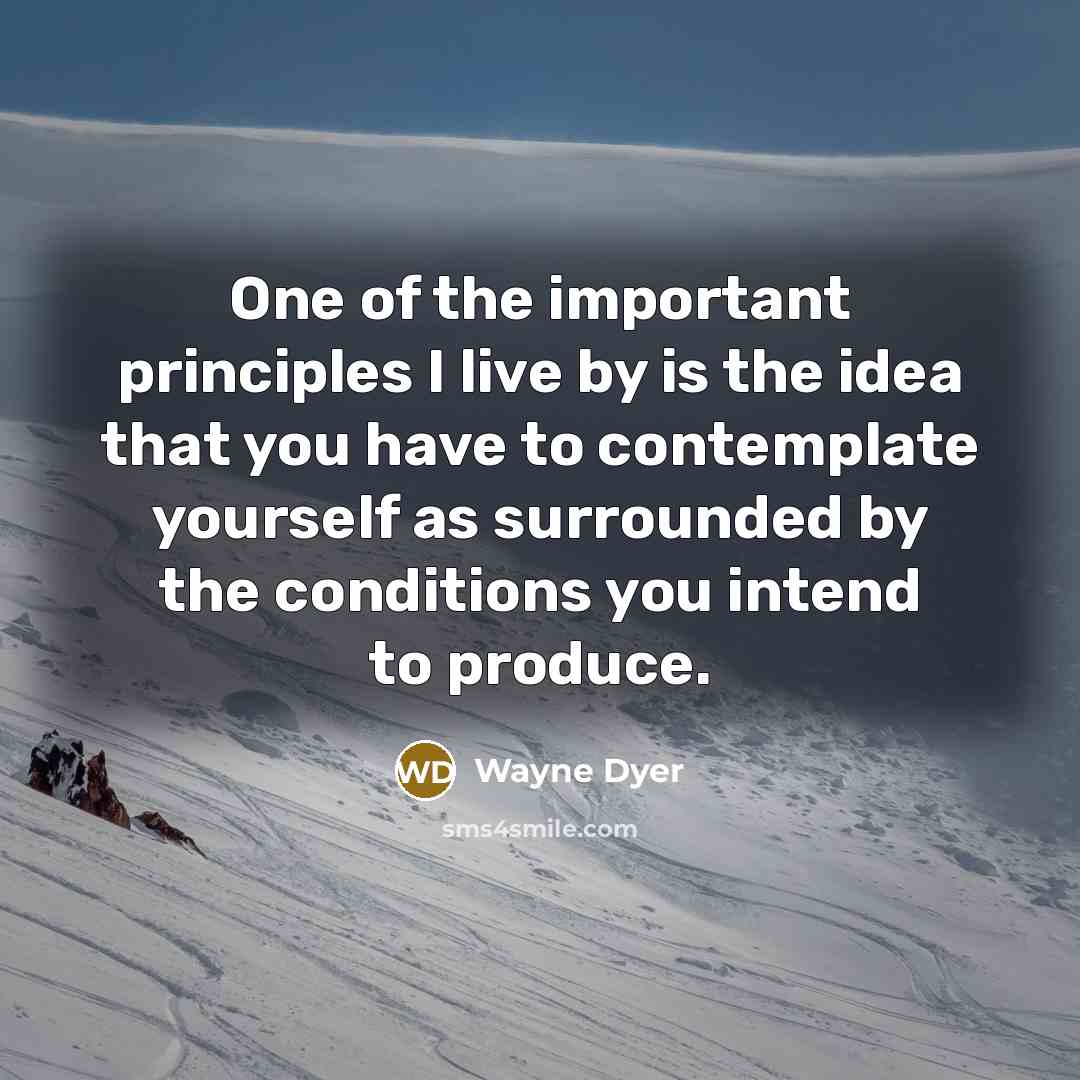 “One of the important principles I live by is the…” quote by Wayne Dyer