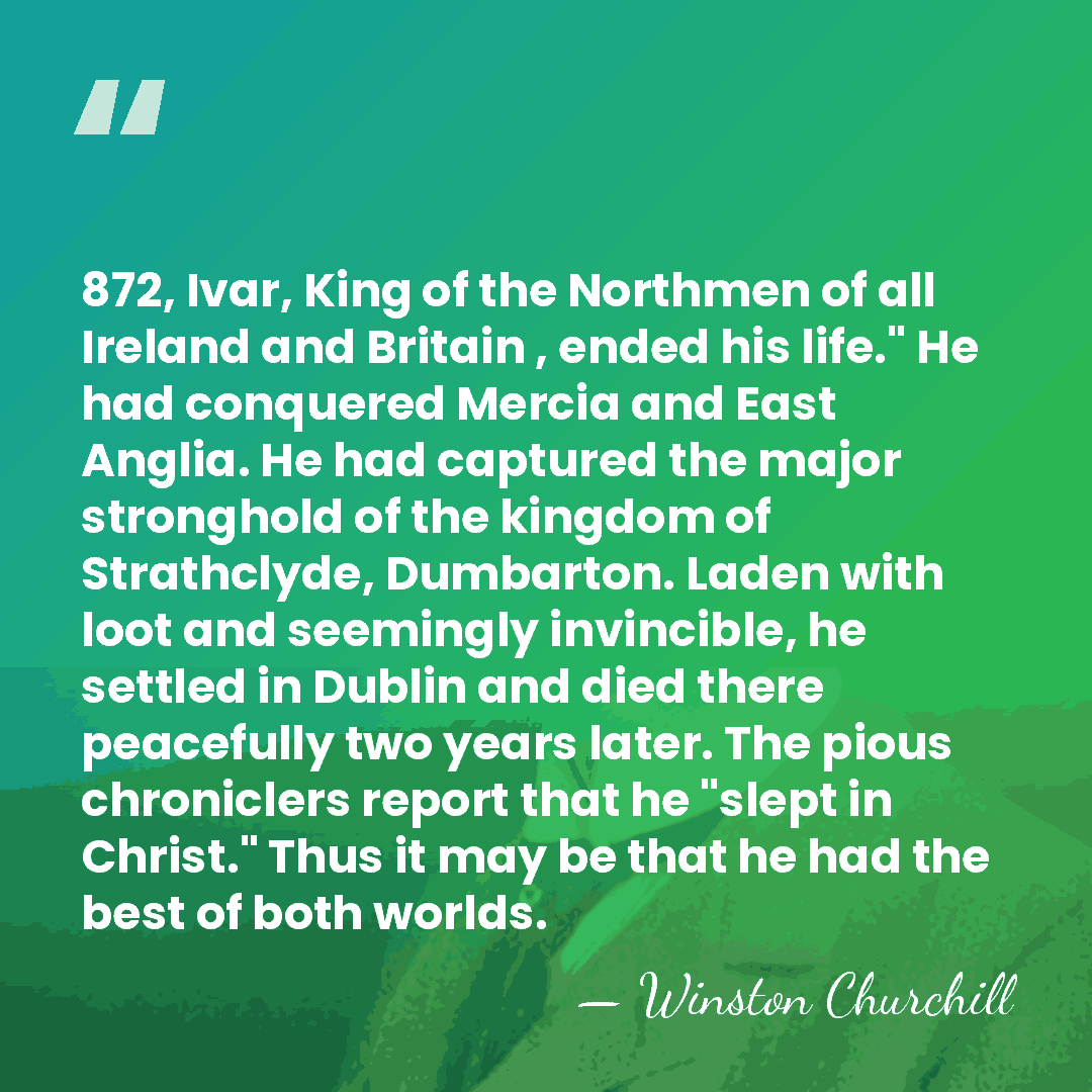 872, Ivar, King of the Northmen of all Ireland and Britain ,&hellip; - Winston Churchill