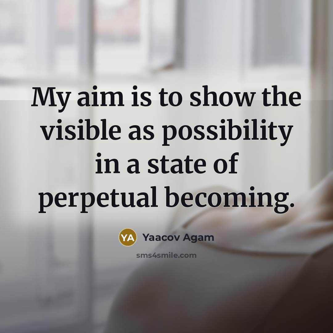 “My aim is to show the visible as possibility in…” quote by Yaacov Agam
