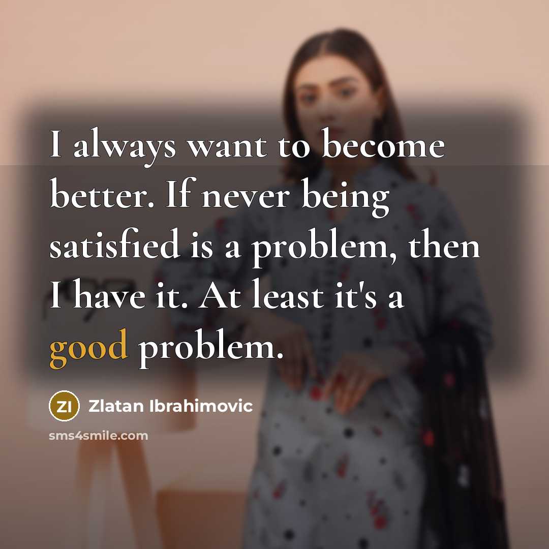 “I always want to become better. If never being satisfied…” quote by Zlatan Ibrahimovic