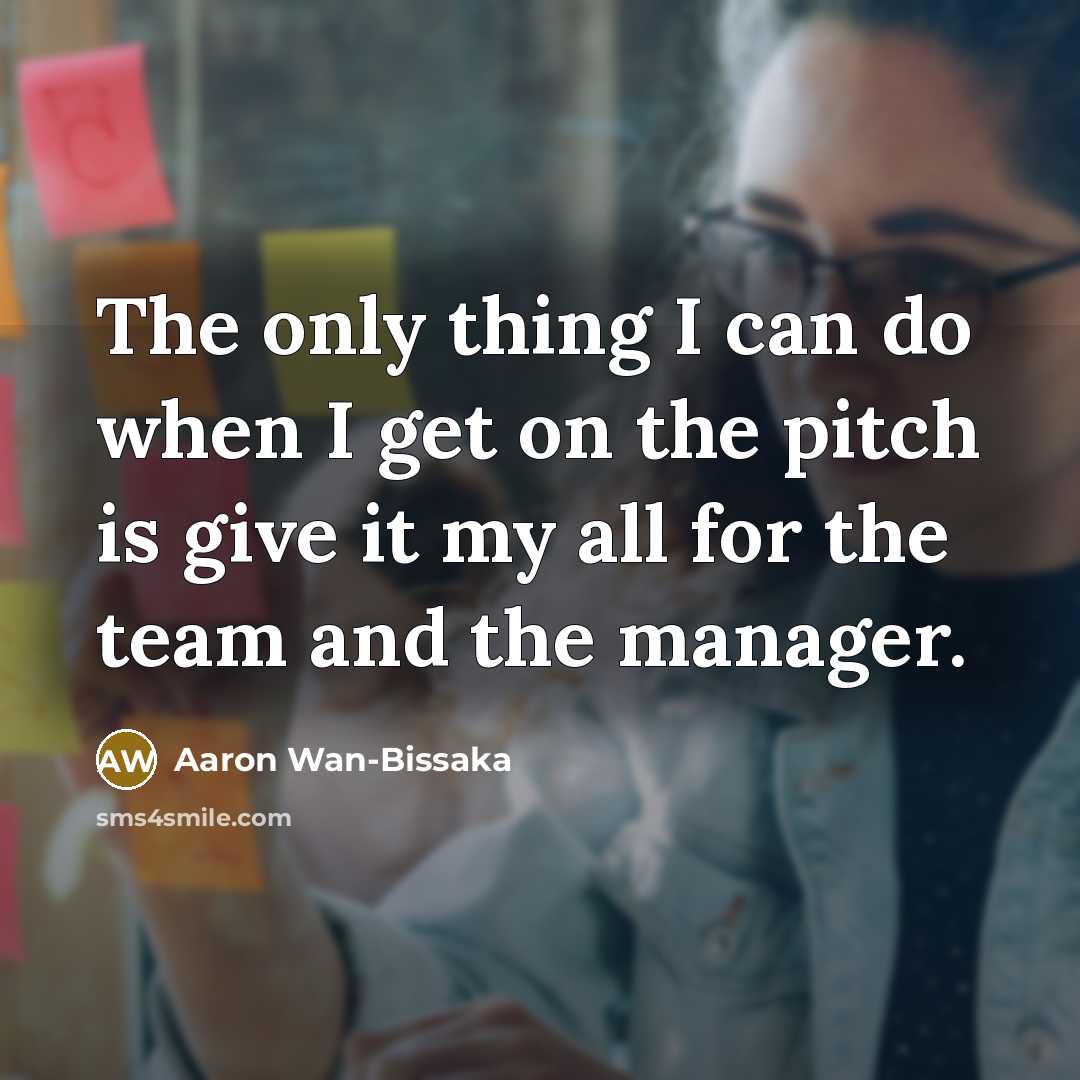 “The only thing I can do when I get on the pitch is give it my all for the team and the manager.” quote by Aaron Wan-Bissaka