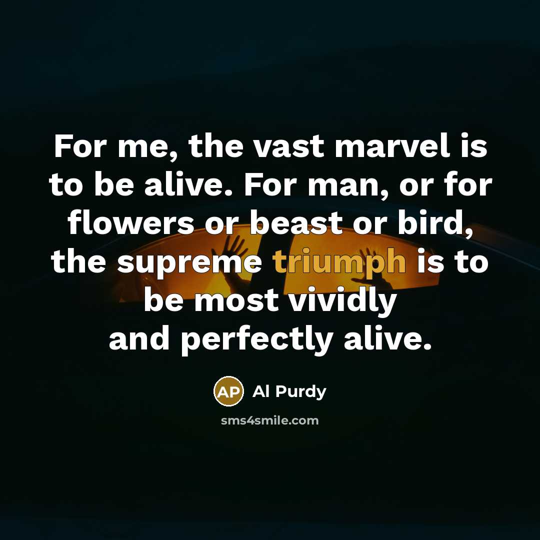 “For me, the vast marvel is to be alive. For…” quote by Al Purdy
