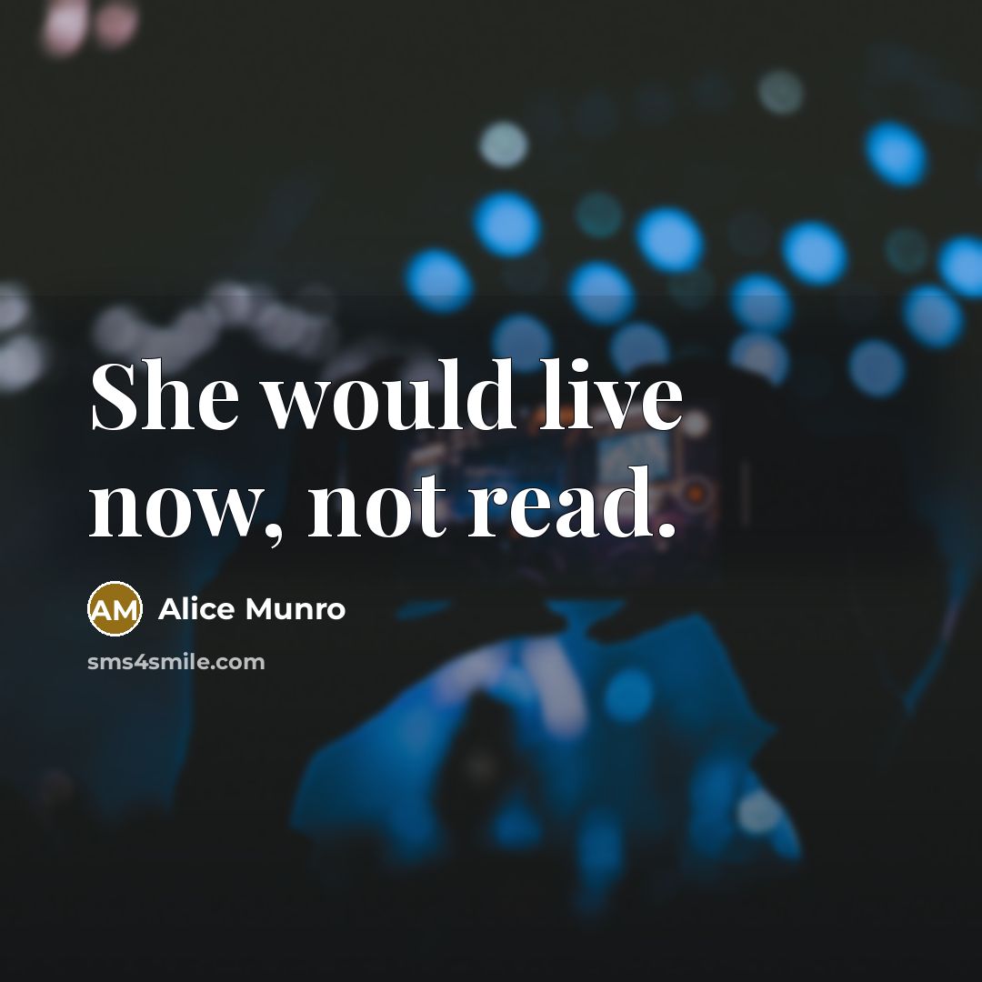 “She would live now, not read.…” quote by Alice Munro