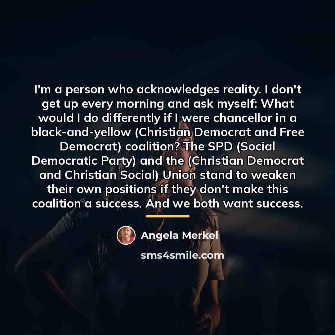“I'm a person who acknowledges reality. I don't get up…” quote by Angela Merkel