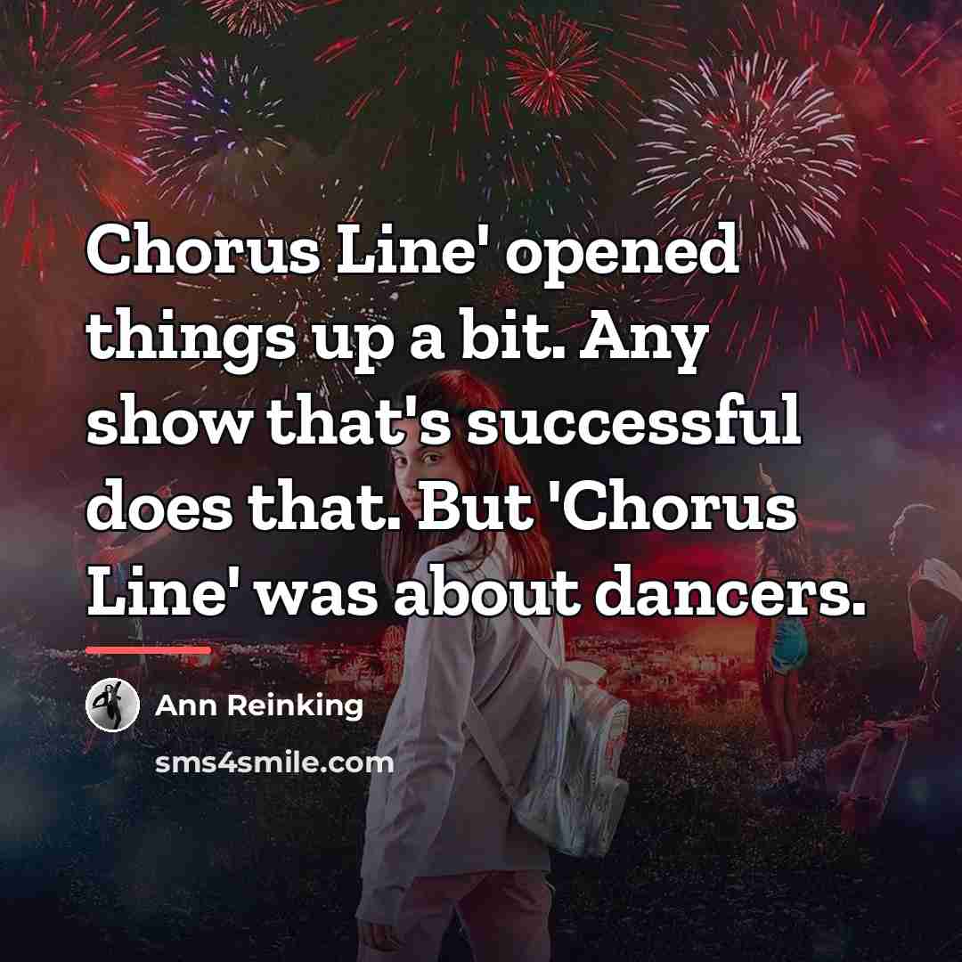 “Chorus Line' opened things up a bit. Any show that's…” quote by Ann Reinking