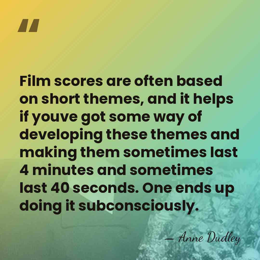 Film scores are often based on short themes, and it helps if&hellip; - Anne Dudley